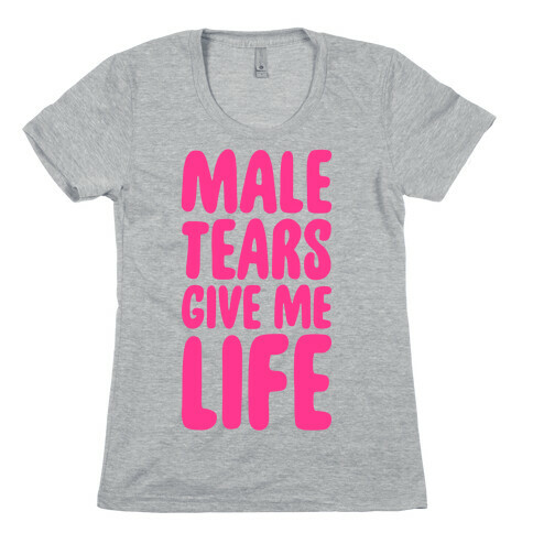Male Tears Give Me Life Womens T-Shirt
