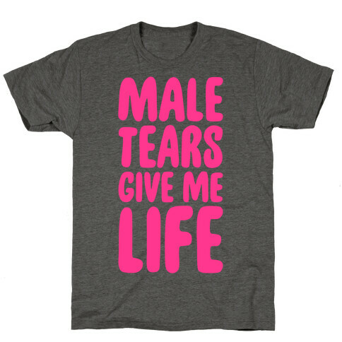 Male Tears Give Me Life T-Shirt