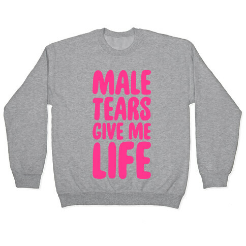 Male Tears Give Me Life Pullover
