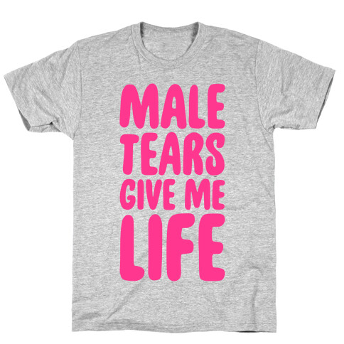 Male Tears Give Me Life T-Shirt