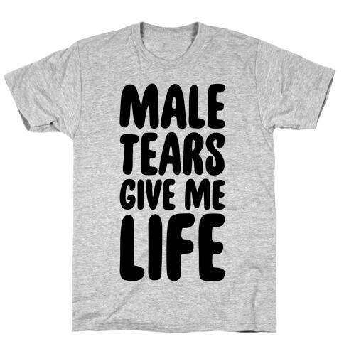 Male Tears Give Me Life T-Shirt