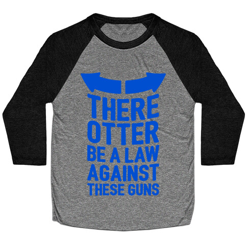 There Otter Be A Law Against These Guns Baseball Tee