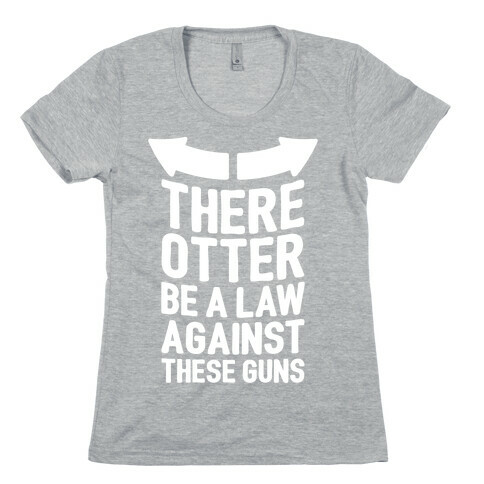 There Otter Be A Law Against These Guns Womens T-Shirt