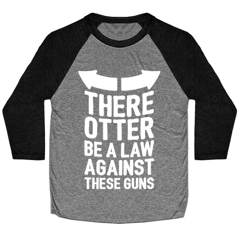 There Otter Be A Law Against These Guns Baseball Tee