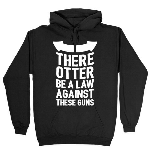 There Otter Be A Law Against These Guns Hooded Sweatshirt