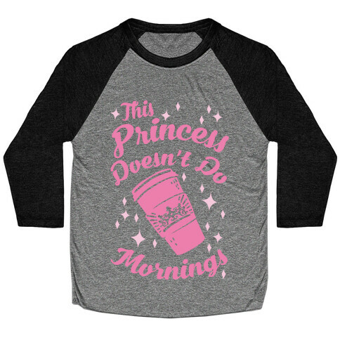 This Princess Doesn't Do Mornings Baseball Tee