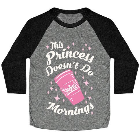 This Princess Doesn't Do Mornings Baseball Tee