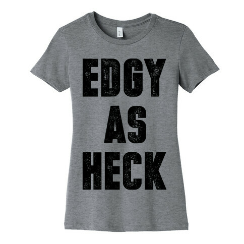 Edgy As Heck Womens T-Shirt