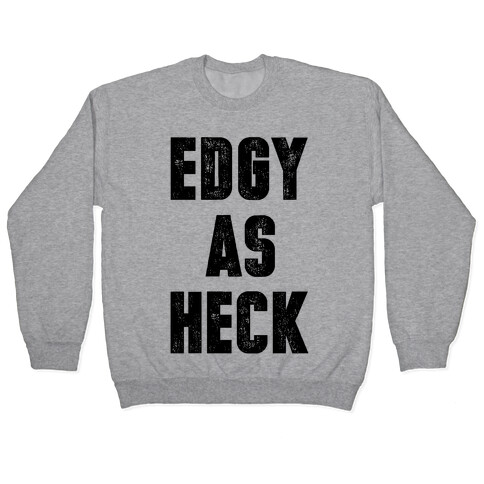 Edgy As Heck Pullover