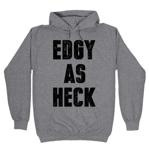 Edgy As Heck Hooded Sweatshirt