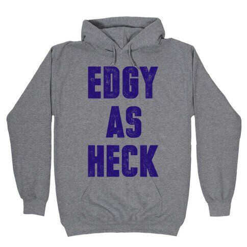 Edgy As Heck Hooded Sweatshirt