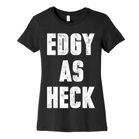 Edgy As Heck Womens T-Shirt