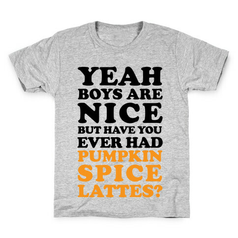 Yeah Boys Are Nice But Have You Ever Had Pumpkin Spice Lattes? Kids T-Shirt