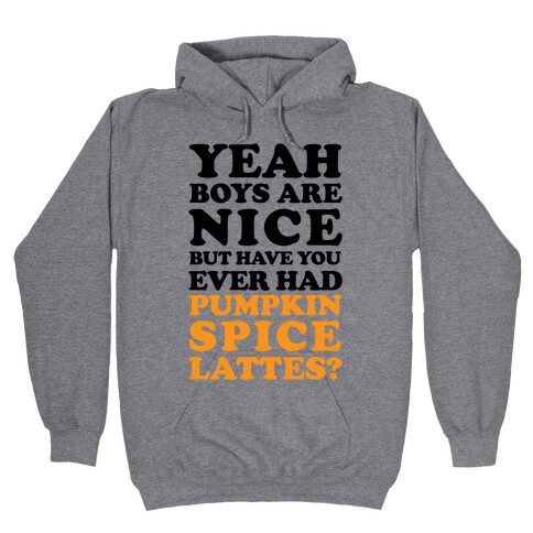 Yeah Boys Are Nice But Have You Ever Had Pumpkin Spice Lattes? Hooded Sweatshirt