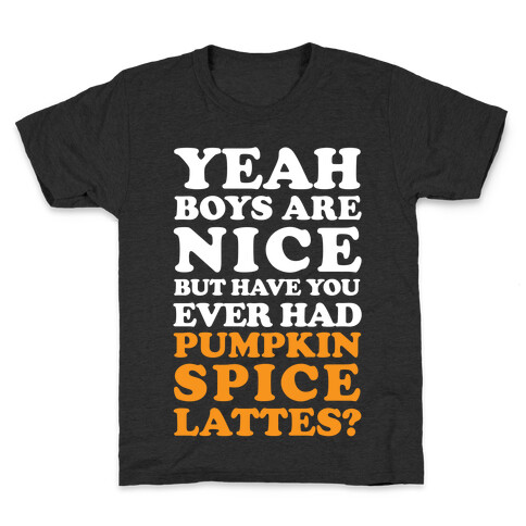 Yeah Boys Are Nice But Have You Ever Had Pumpkin Spice Lattes? Kids T-Shirt