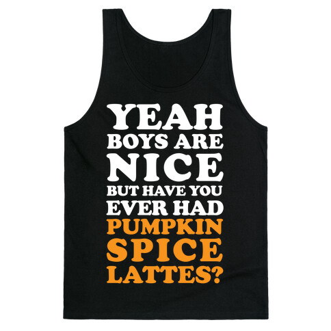 Yeah Boys Are Nice But Have You Ever Had Pumpkin Spice Lattes? Tank Top
