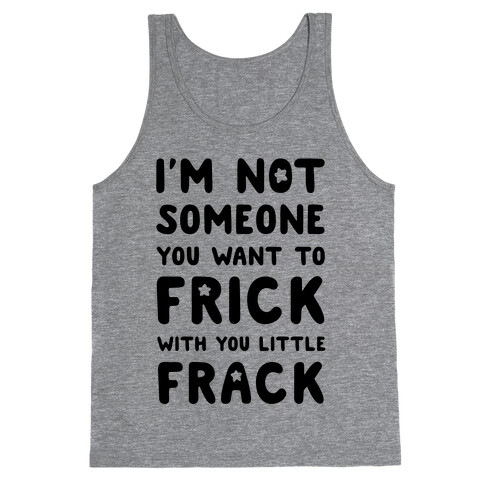 I'm Not Someone You Want to Frick With You Little Frack Tank Top