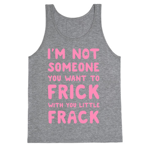 I'm Not Someone You Want to Frick With You Little Frack Tank Top