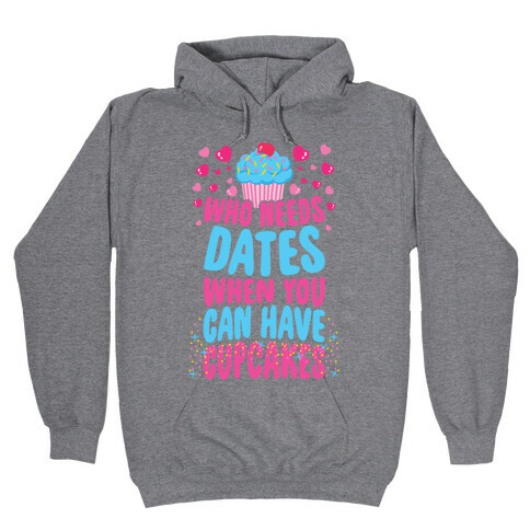 Who Needs Dates When You Can Have Cupcakes Hooded Sweatshirt