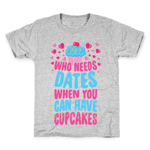Who Needs Dates When You Can Have Cupcakes Kids T-Shirt