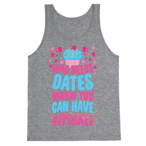 Who Needs Dates When You Can Have Cupcakes Tank Top