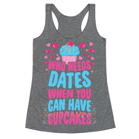 Who Needs Dates When You Can Have Cupcakes Racerback Tank Top