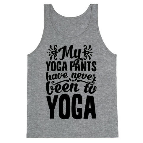 My Yoga Pants Have Never Been To Yoga Tank Top