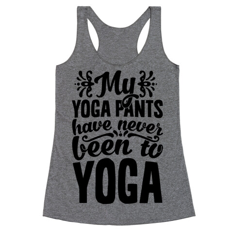 My Yoga Pants Have Never Been To Yoga Racerback Tank Top