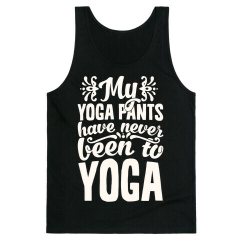My Yoga Pants Have Never Been To Yoga Tank Top