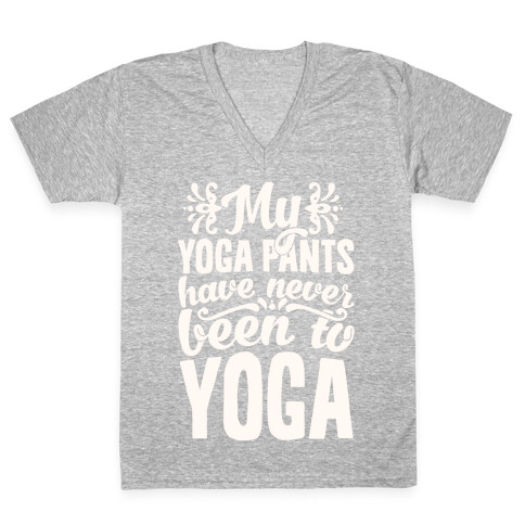 My Yoga Pants Have Never Been To Yoga V-Neck Tee Shirt