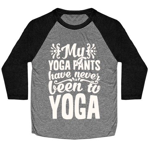 My Yoga Pants Have Never Been To Yoga Baseball Tee