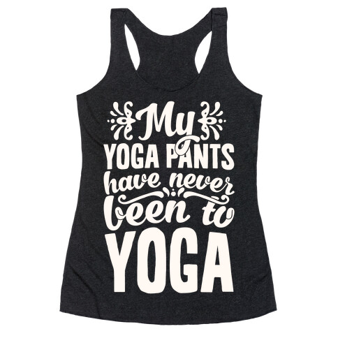 My Yoga Pants Have Never Been To Yoga Racerback Tank Top