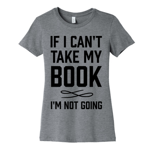 If I Can't Take My Book Womens T-Shirt