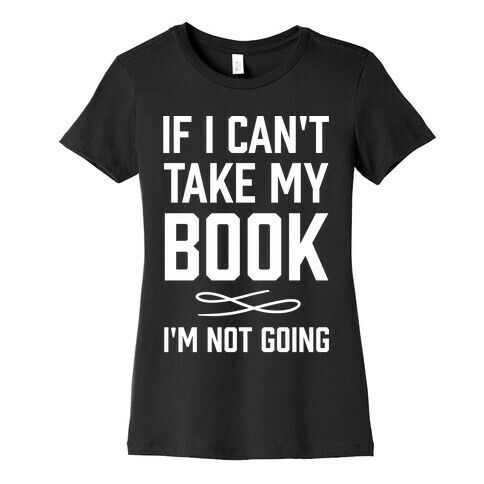 If I Can't Take My Book Womens T-Shirt