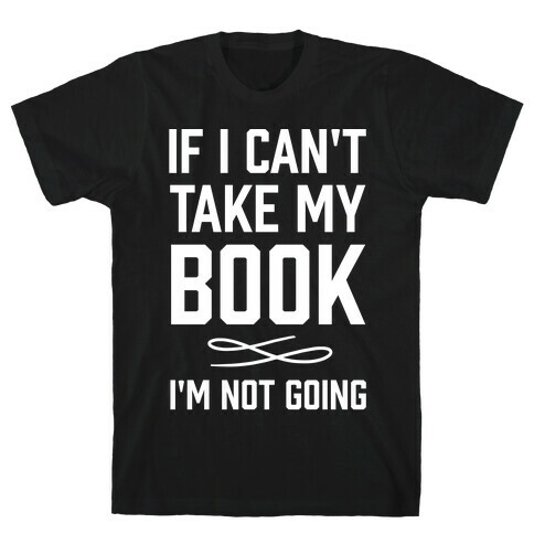 If I Can't Take My Book T-Shirt