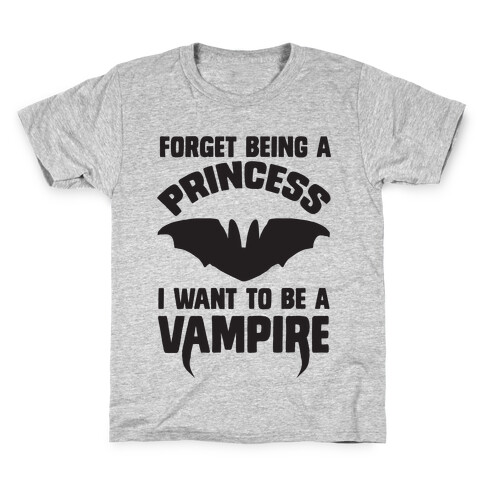 Forget Being A Princess I Want To Be A Vampire Kids T-Shirt