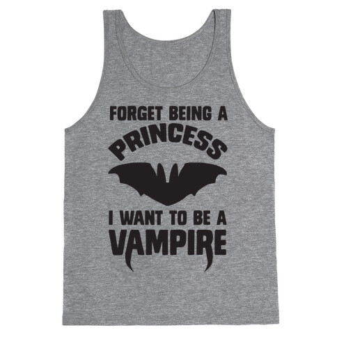Forget Being A Princess I Want To Be A Vampire Tank Top