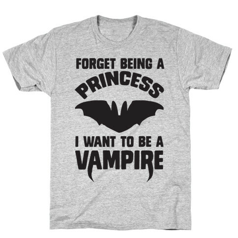 Forget Being A Princess I Want To Be A Vampire T-Shirt