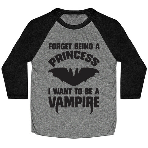 Forget Being A Princess I Want To Be A Vampire Baseball Tee
