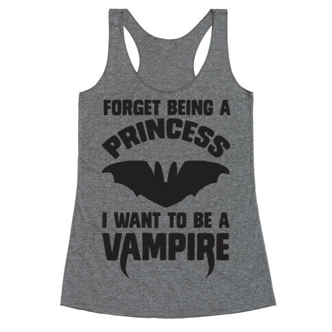Forget Being A Princess I Want To Be A Vampire Racerback Tank Top