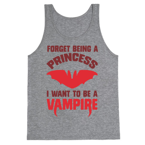 Forget Being A Princess I Want To Be A Vampire Tank Top