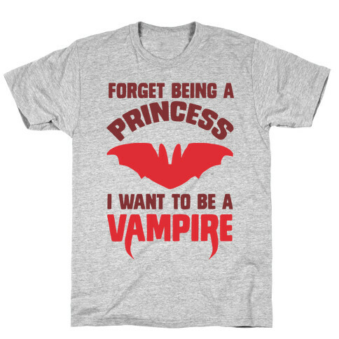 Forget Being A Princess I Want To Be A Vampire T-Shirt