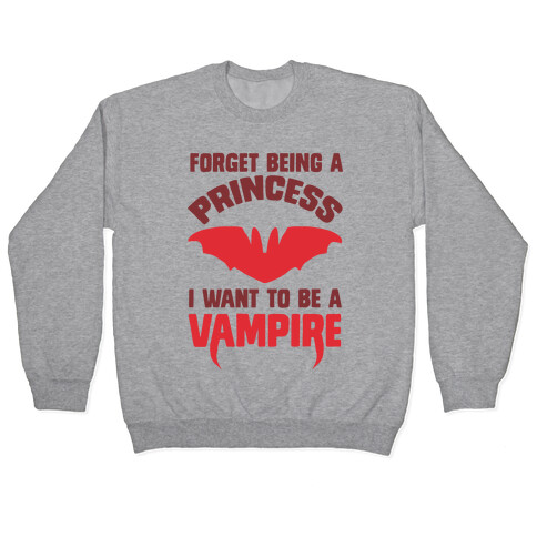 Forget Being A Princess I Want To Be A Vampire Pullover