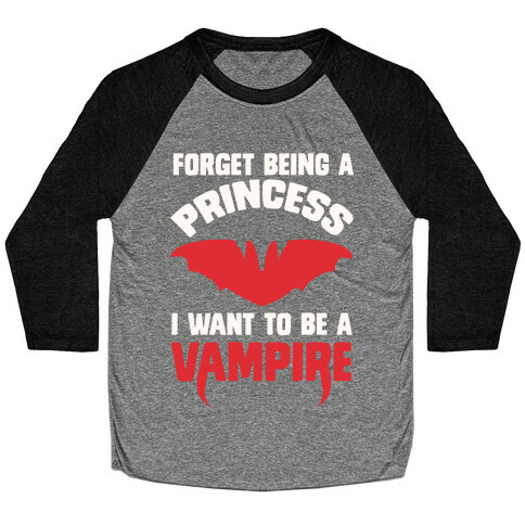 Forget Being A Princess I Want To Be A Vampire Baseball Tee