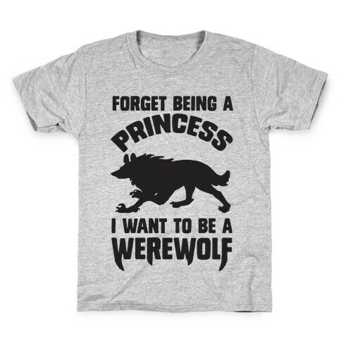 Forget Being A Princess I Want To Be A Werewolf Kids T-Shirt