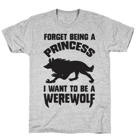 Forget Being A Princess I Want To Be A Werewolf T-Shirt