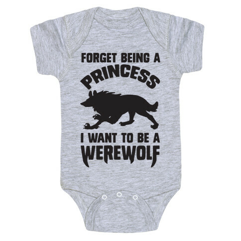 Forget Being A Princess I Want To Be A Werewolf Baby One-Piece