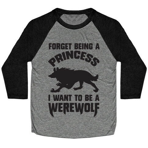 Forget Being A Princess I Want To Be A Werewolf Baseball Tee