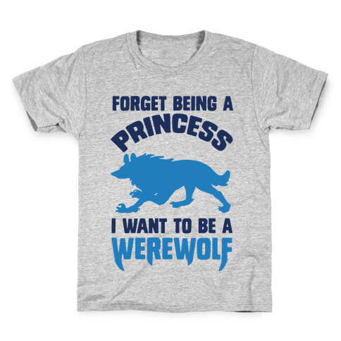 Forget Being A Princess I Want To Be A Werewolf Kids T-Shirt