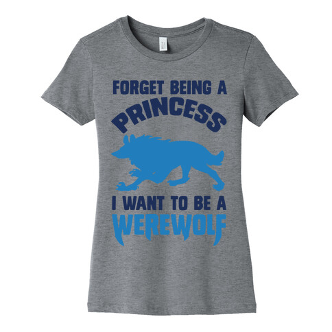 Forget Being A Princess I Want To Be A Werewolf Womens T-Shirt